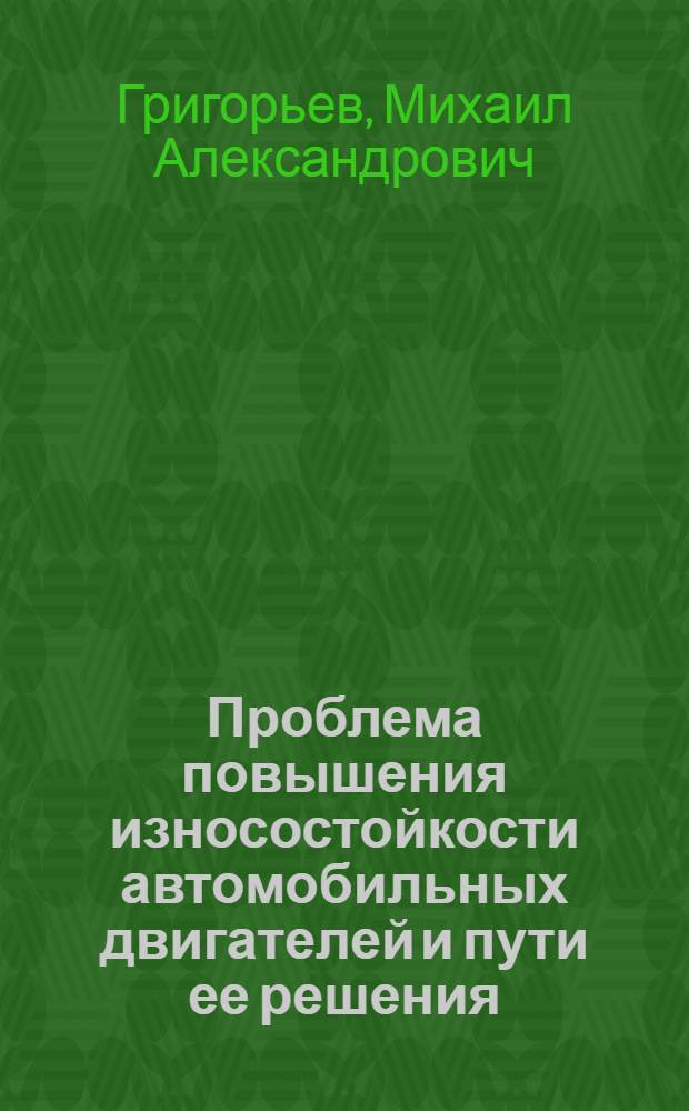 Проблема повышения износостойкости автомобильных двигателей и пути ее решения : Автореф. дис. на соиск. учен. степ. д. т. н