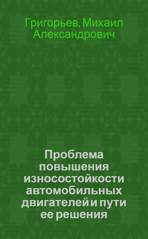 Проблема повышения износостойкости автомобильных двигателей и пути ее решения : Автореф. дис. на соиск. учен. степ. д. т. н