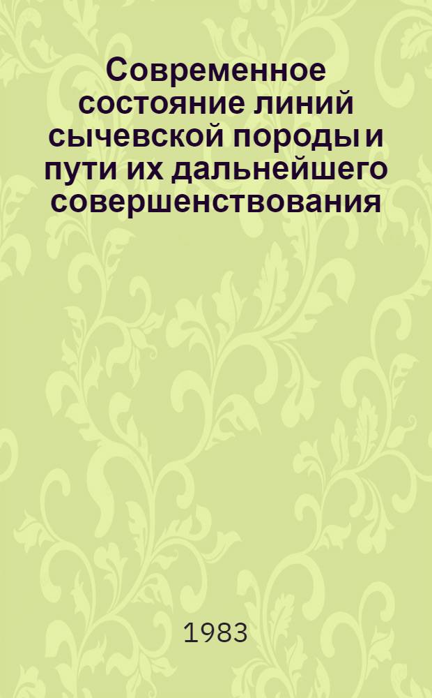 Современное состояние линий сычевской породы и пути их дальнейшего совершенствования : Автореф. дис. на соиск. учен. степ. канд. с.-х. наук : (06.02.01)