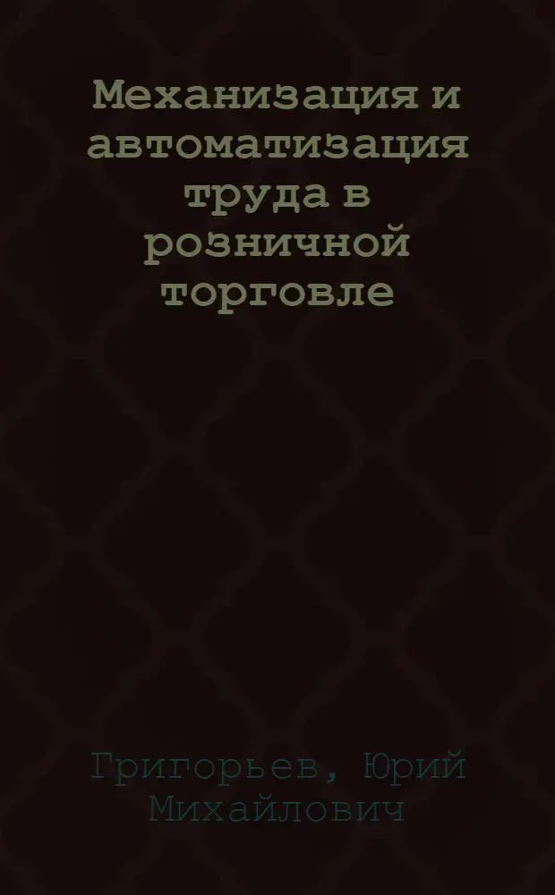 Механизация и автоматизация труда в розничной торговле : (Текст лекции)