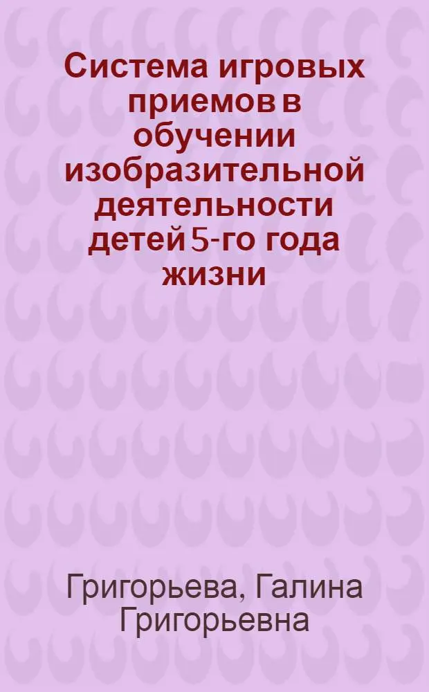 Система игровых приемов в обучении изобразительной деятельности детей 5-го года жизни : Автореф. дис. на соиск. учен. степ. канд. пед. наук : (13.00.01)