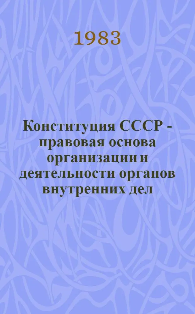Конституция СССР - правовая основа организации и деятельности органов внутренних дел : Лекция