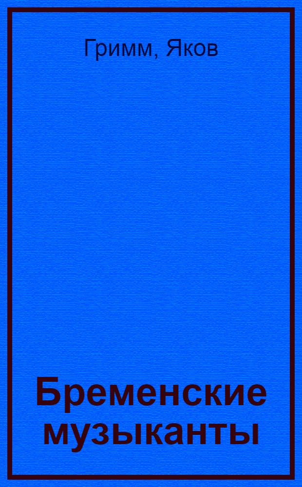 Бременские музыканты : Сказка : Юбил. изд. : Для дошк. возраста