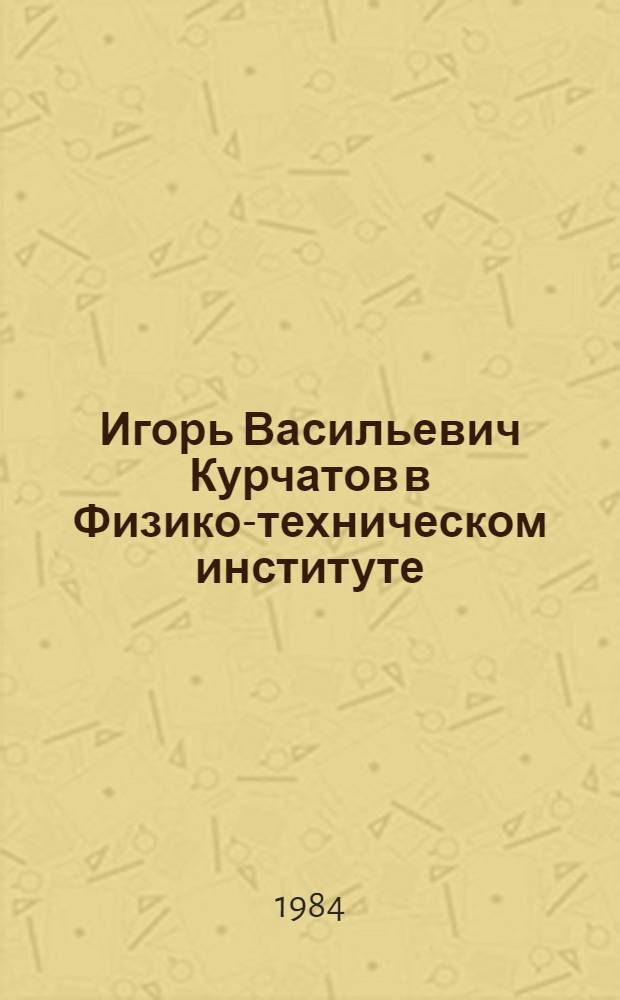 Игорь Васильевич Курчатов в Физико-техническом институте (1925-1943 гг.)