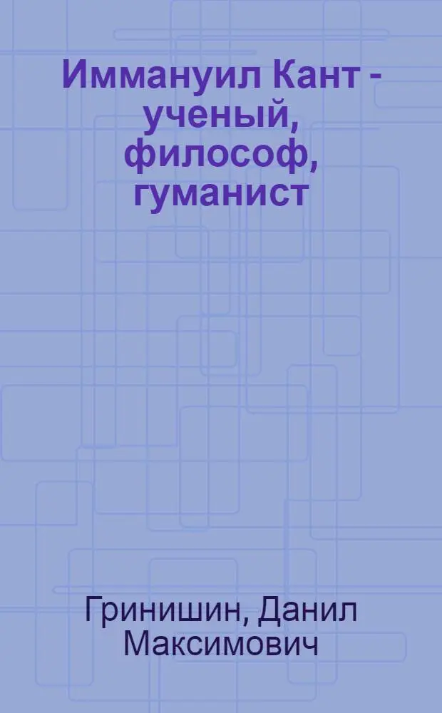 Иммануил Кант - ученый, философ, гуманист