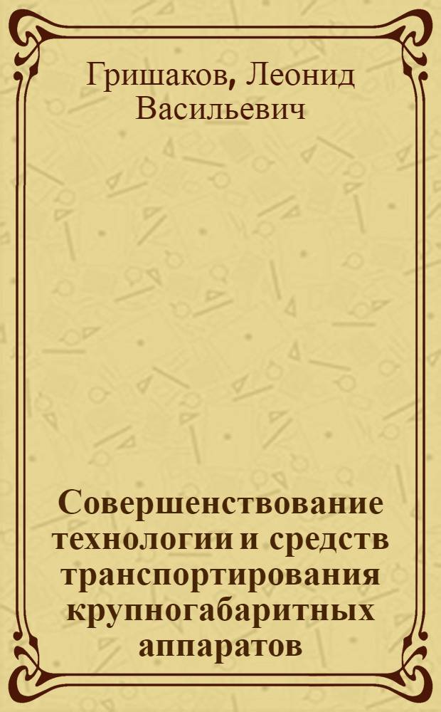 Совершенствование технологии и средств транспортирования крупногабаритных аппаратов : Автореф. дис. на соиск. учен. степ. канд. техн. наук : (05.23.08)