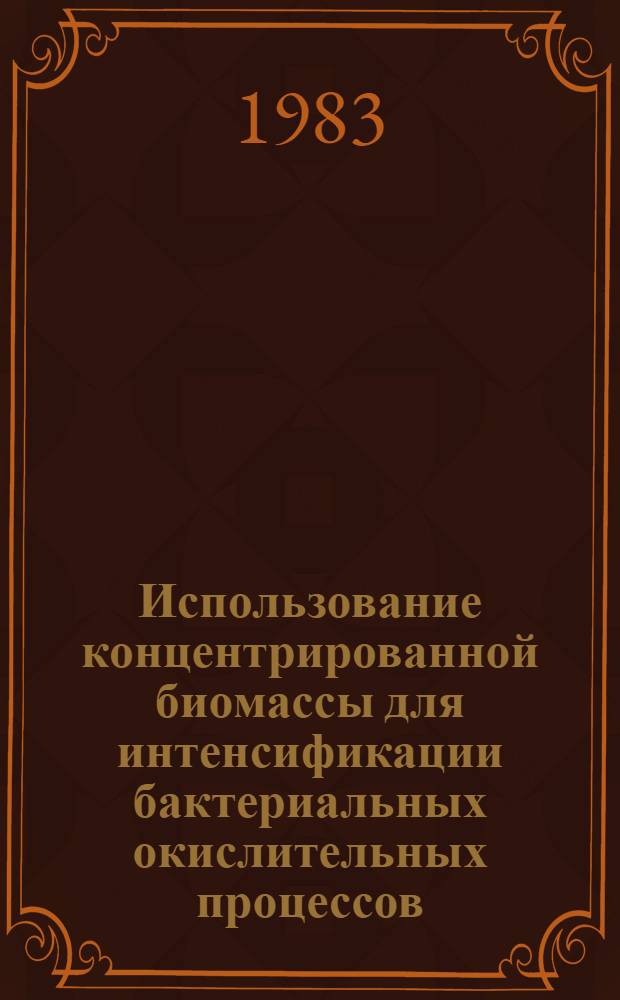 Использование концентрированной биомассы для интенсификации бактериальных окислительных процессов : Автореф. дис. на соиск. учен. степ. к. т. н