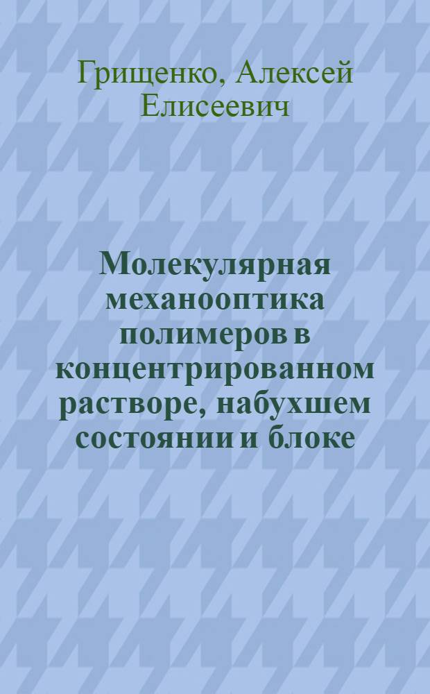 Молекулярная механооптика полимеров в концентрированном растворе, набухшем состоянии и блоке : Автореф. дис. на соиск. учен. степ. к. ф.-м. н