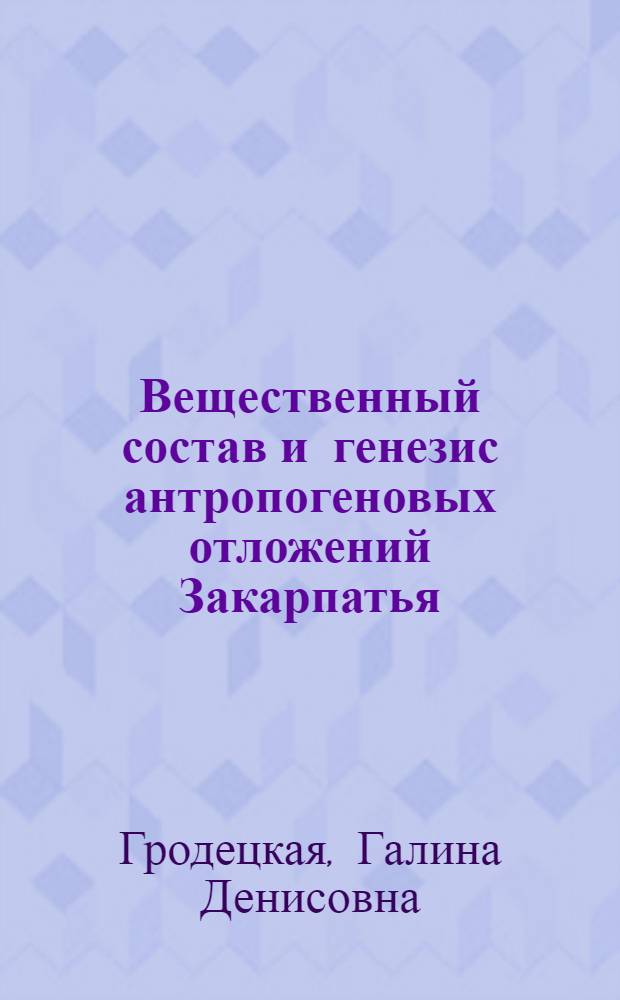 Вещественный состав и генезис антропогеновых отложений Закарпатья : Автореф. дис. на соиск. учен. степ. канд. геол.-минерал. наук : (04.00.21)