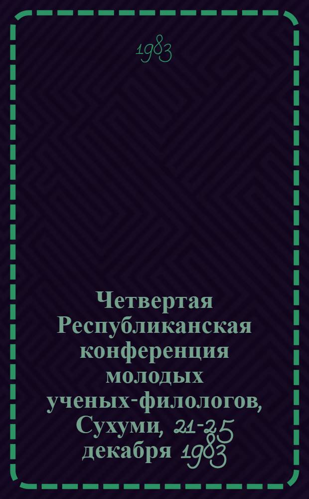 Четвертая Республиканская конференция молодых ученых-филологов, Сухуми, 21-25 декабря 1983 : План работы и тез