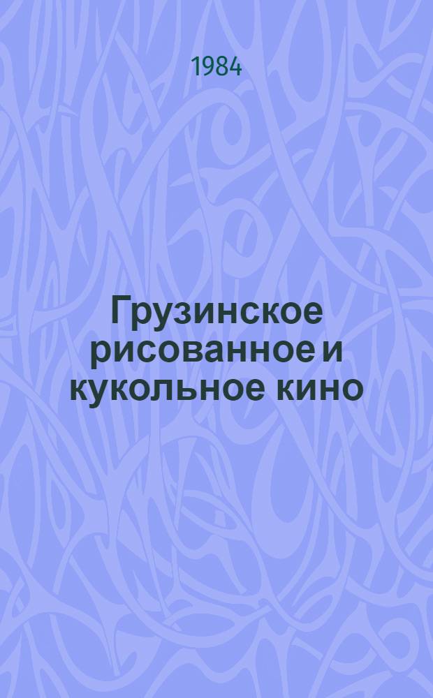 Грузинское рисованное и кукольное кино : Фильмогр. справочник, 1930-1984 гг