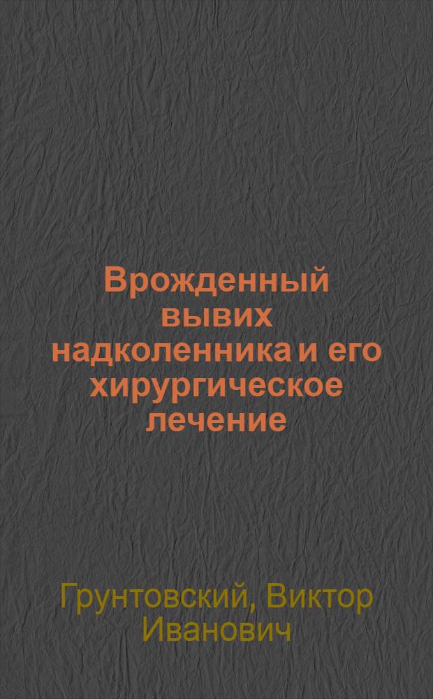 Врожденный вывих надколенника и его хирургическое лечение : Автореф. дис. на соиск. учен. степ. канд. мед. наук : (14.00.22)