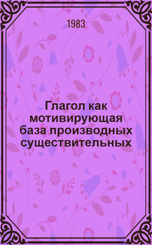 Глагол как мотивирующая база производных существительных : (На материале современ. рус. лит. яз.) : Автореф. дис. на соиск. учен. степ. канд. филол. наук : (10.02.01)