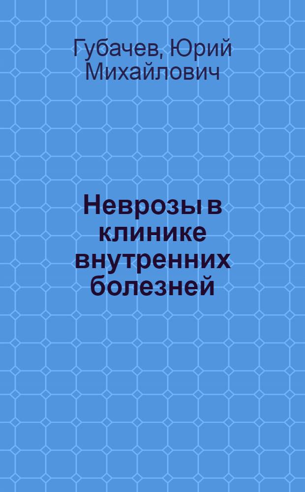 Неврозы в клинике внутренних болезней : Лекция для врачей-курсантов