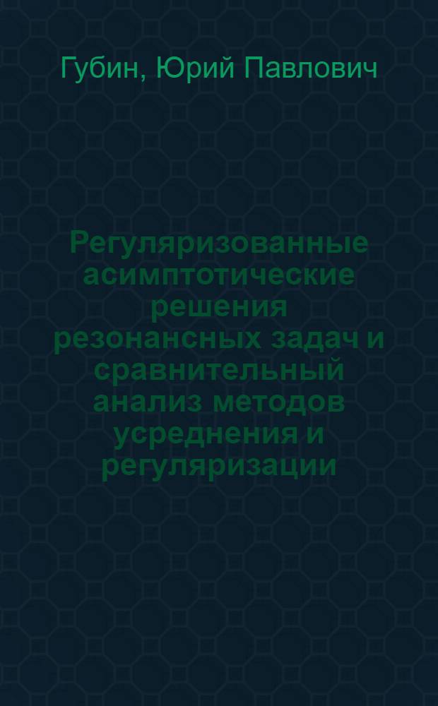 Регуляризованные асимптотические решения резонансных задач и сравнительный анализ методов усреднения и регуляризации : Автореф. дис. на соиск. учен. степ. канд. физ.-мат. наук : (01.01.02)