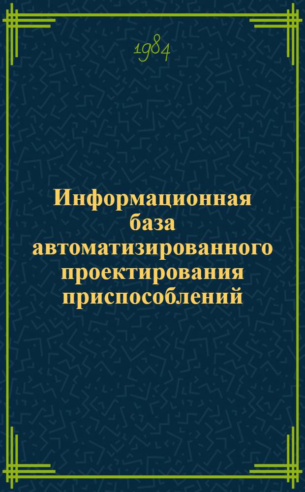 Информационная база автоматизированного проектирования приспособлений : Автореф. дис. на соиск. учен. степ. канд. техн. наук : (05.13.12)