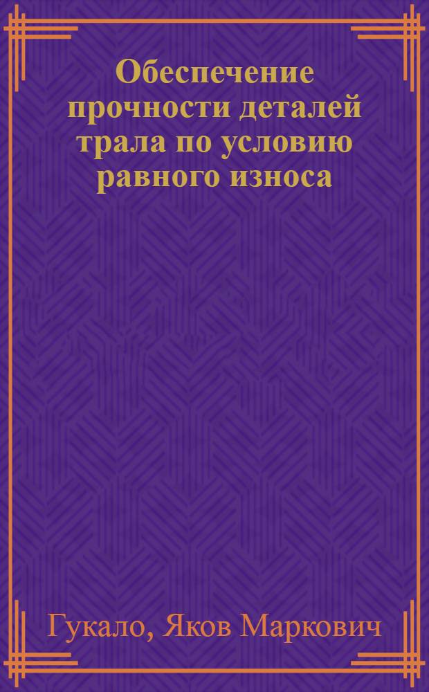 Обеспечение прочности деталей трала по условию равного износа : Автореф. дис. на соиск. учен. степ. к. т. н