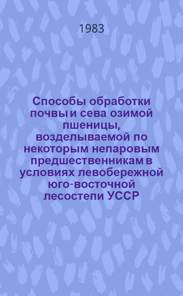 Способы обработки почвы и сева озимой пшеницы, возделываемой по некоторым непаровым предшественникам в условиях левобережной юго-восточной лесостепи УССР : Автореф. дис. на соиск. учен. степ. канд. с.-х. наук : (06.01.01)