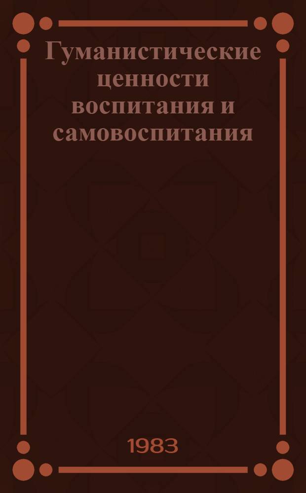 Гуманистические ценности воспитания и самовоспитания : (Метод. разраб.)