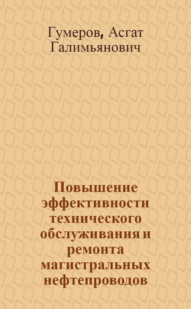 Повышение эффективности технического обслуживания и ремонта магистральных нефтепроводов : Автореф. дис. на соиск. учен. степ. д. т. н