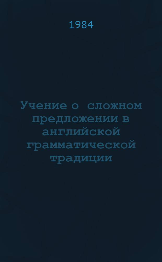 Учение о сложном предложении в английской грамматической традиции : Автореф. дис. на соиск. учен. степ. канд. филол. наук : (10.02.04)