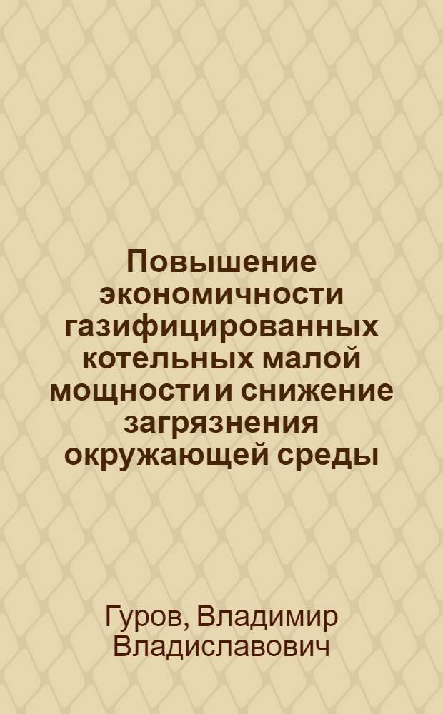 Повышение экономичности газифицированных котельных малой мощности и снижение загрязнения окружающей среды : Автореф. дис. на соиск. учен. степ. канд. техн. наук : (05.23.03)
