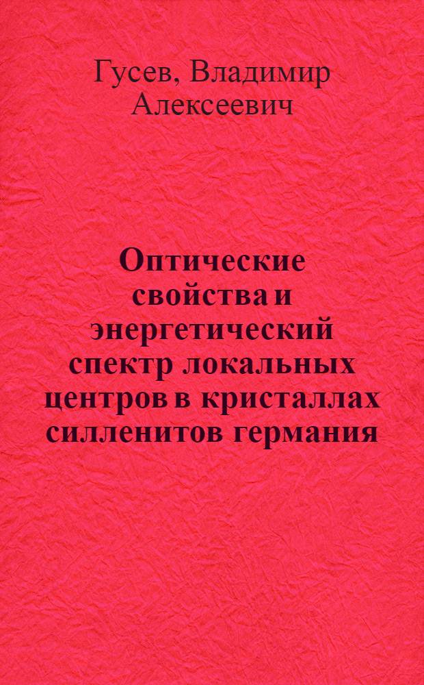 Оптические свойства и энергетический спектр локальных центров в кристаллах силленитов германия, кремния и титана : Автореф. дис. на соиск. учен. степ. канд. физ.-мат. наук : (01.04.05)