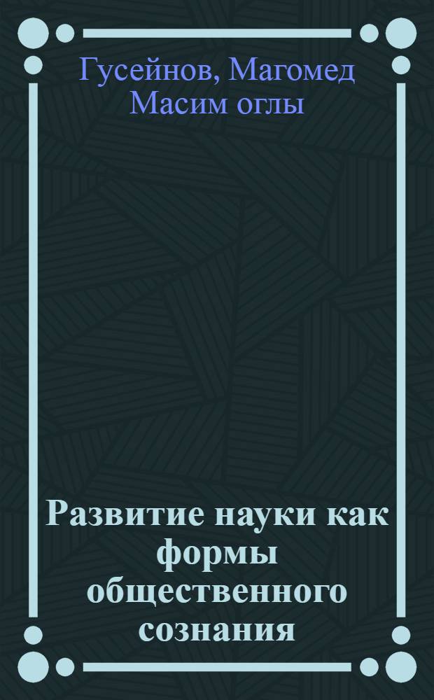 Развитие науки как формы общественного сознания : Автореф. дис. на соиск. учен. степ. канд. филос. наук : (09.00.01)