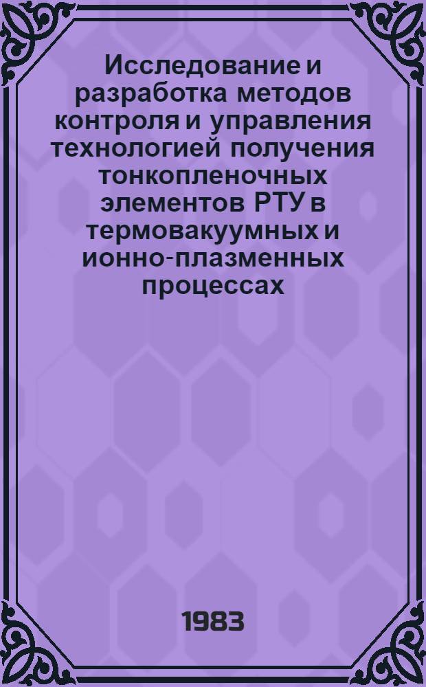 Исследование и разработка методов контроля и управления технологией получения тонкопленочных элементов РТУ в термовакуумных и ионно-плазменных процессах : Автореф. дис. на соиск. учен. степ. к. т. н