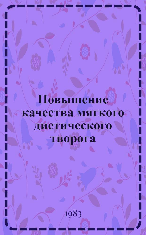 Повышение качества мягкого диетического творога : Автореф. дис. на соиск. учен. степ. канд. техн. наук : (05.18.04)