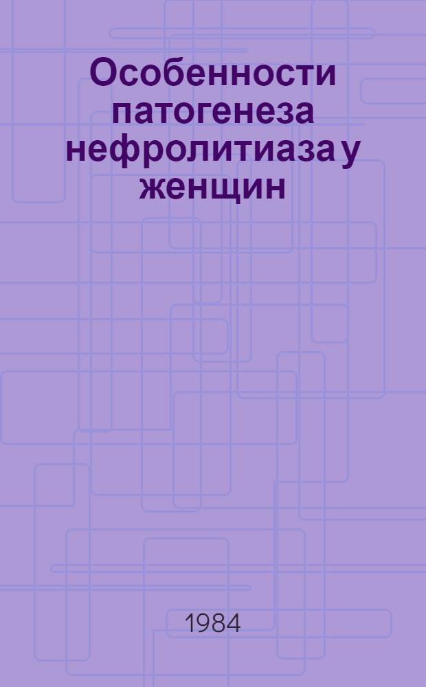 Особенности патогенеза нефролитиаза у женщин : Автореф. дис. на соиск. учен. степ. канд. мед. наук : (14.00.49)