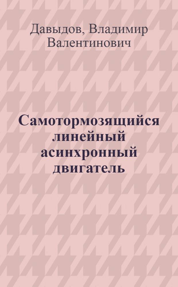 Самотормозящийся линейный асинхронный двигатель : Автореф. дис. на соиск. учен. степ. канд. техн. наук : (05.09.01)
