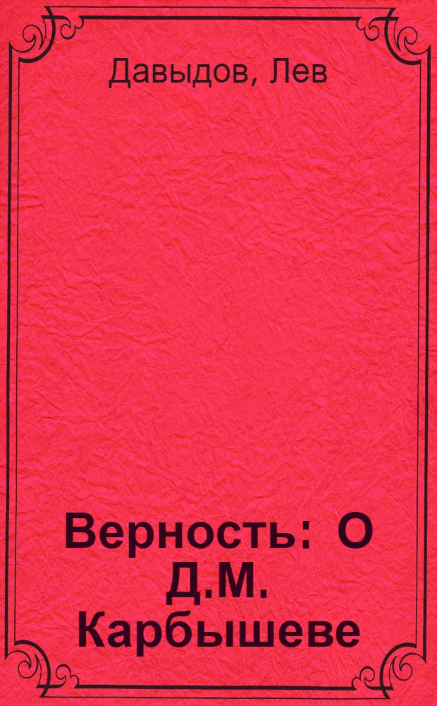 Верность : О Д.М. Карбышеве
