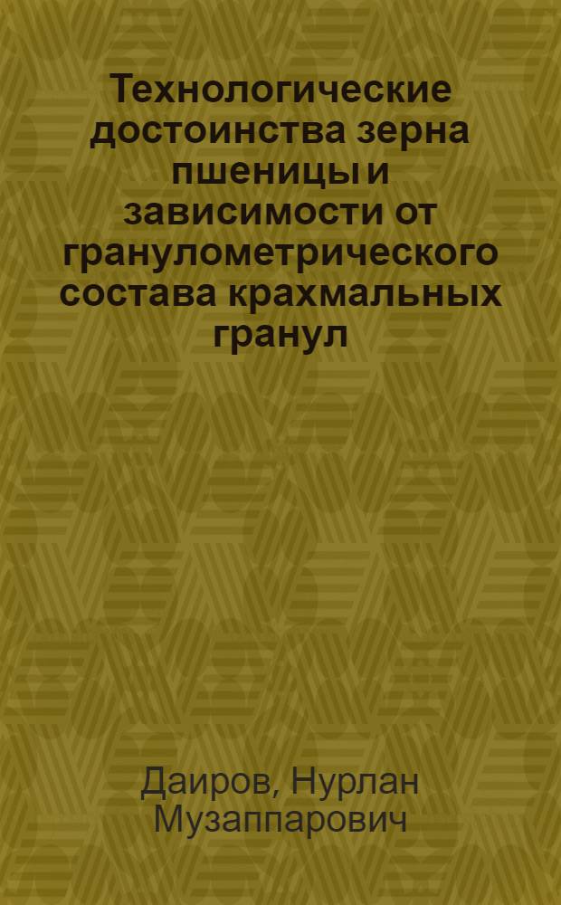 Технологические достоинства зерна пшеницы и зависимости от гранулометрического состава крахмальных гранул : Автореф. дис. на соиск. учен. степ. канд. техн. наук : (05.18.02)