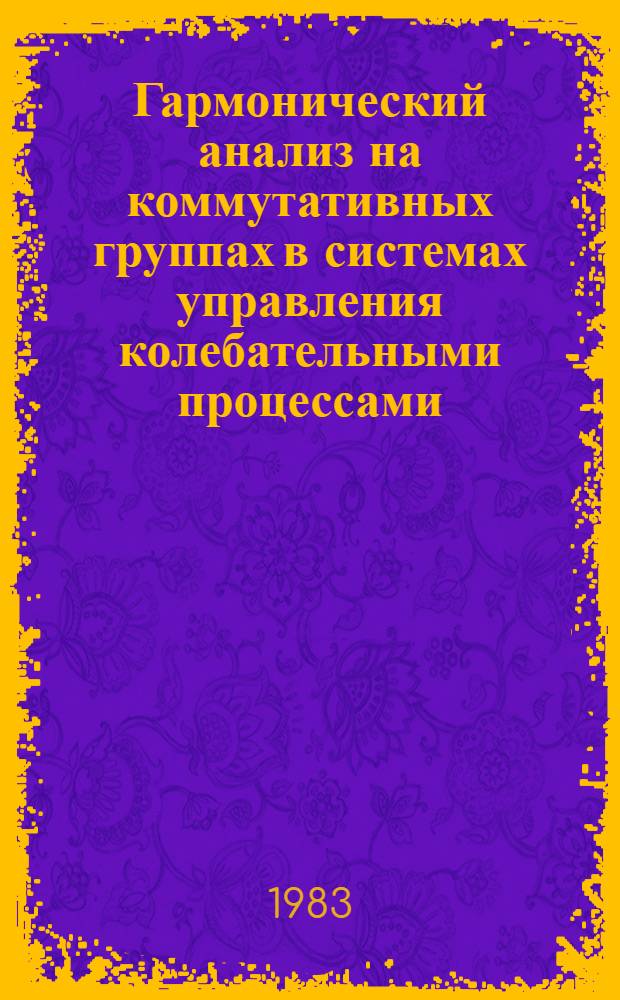 Гармонический анализ на коммутативных группах в системах управления колебательными процессами : Автореф. дис. на соиск. учен. степ. канд. техн. наук : (05.13.01)
