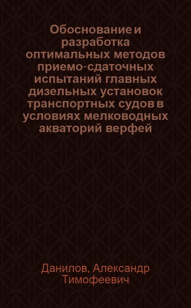 Обоснование и разработка оптимальных методов приемо-сдаточных испытаний главных дизельных установок транспортных судов в условиях мелководных акваторий верфей : Автореф. дис. на соиск. учен. степ. канд. техн. наук : (05.08.05)