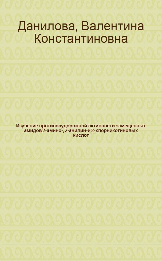 Изучение противосудорожной активности замещенных амидов 2-амино-, 2-анилино- и 2-хлорникотиновых кислот : Автореф. дис. на соиск. учен. степ. к. б. н