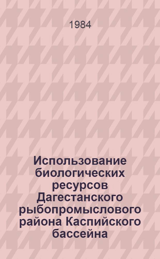 Использование биологических ресурсов Дагестанского рыбопромыслового района Каспийского бассейна