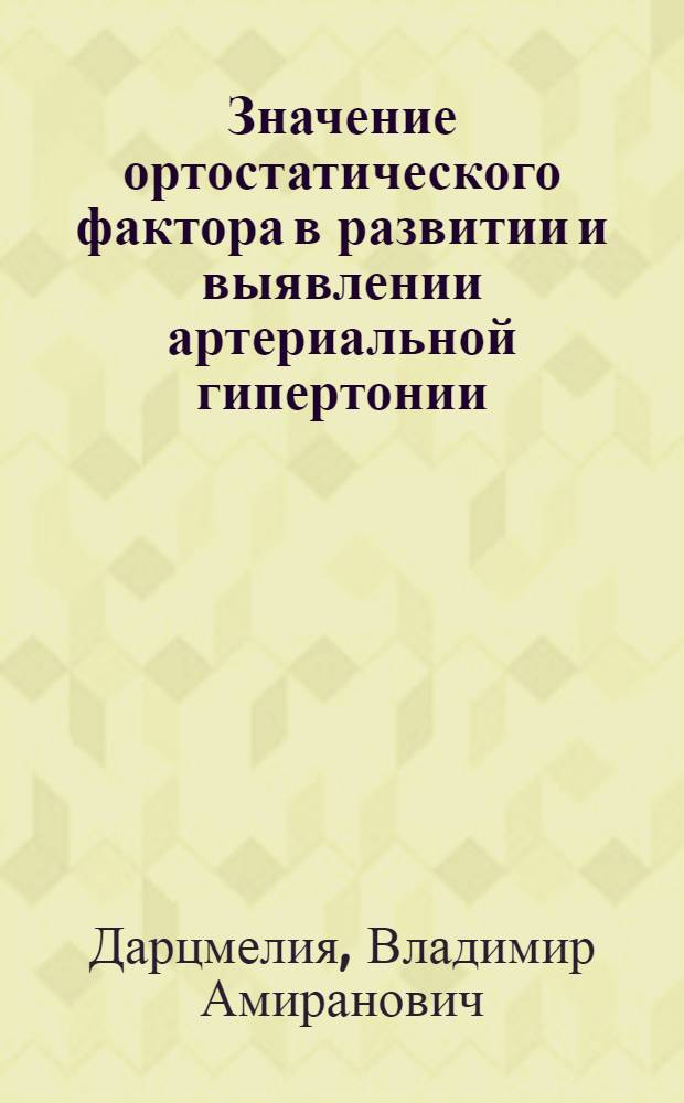 Значение ортостатического фактора в развитии и выявлении артериальной гипертонии : (Клинико-эксперим. исслед.) : Автореф. дис. на соиск. учен. степ. канд. мед. наук : (14.00.32)