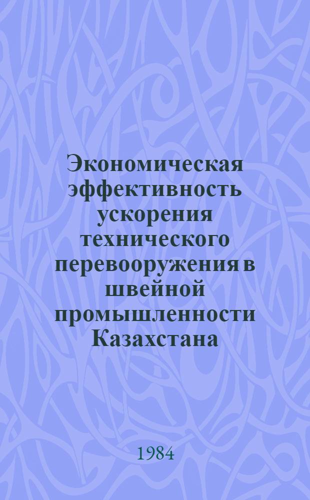 Экономическая эффективность ускорения технического перевооружения в швейной промышленности Казахстана : Автореф. дис. на соиск. учен. степ. канд. экон. наук : (08.00.05)