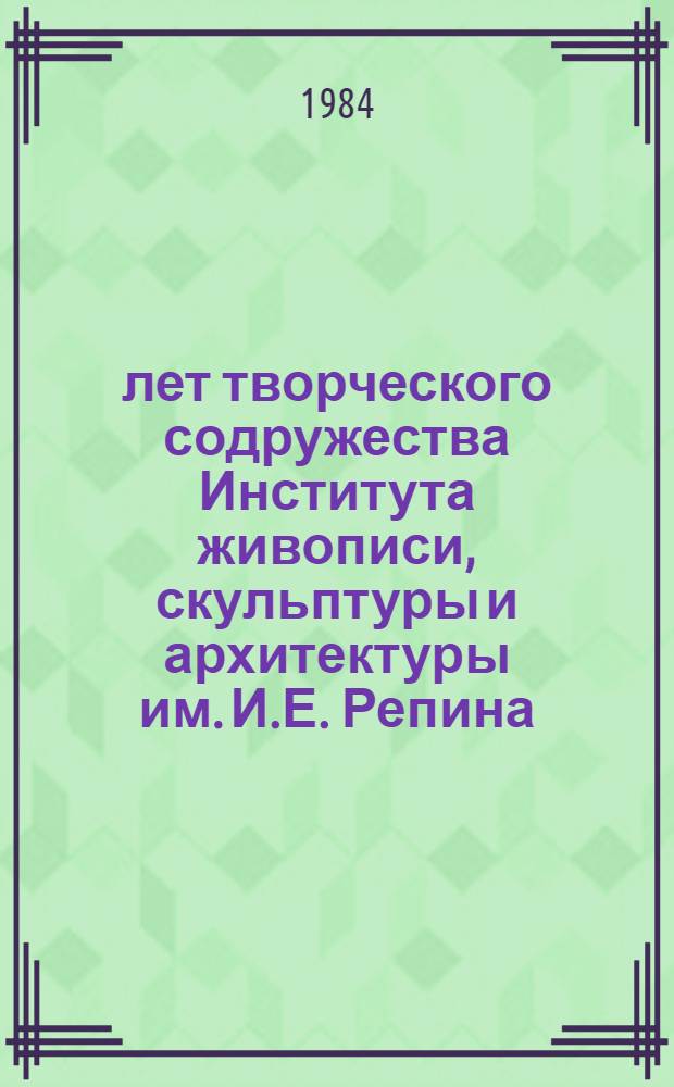 25 лет творческого содружества Института живописи, скульптуры и архитектуры им. И.Е. Репина, ордена Ленина Академии художеств СССР и Череповецкого ордена Ленина и ордена Трудового Красного Знамени металлургического комбината им. 50-летия образования СССР : Каталог