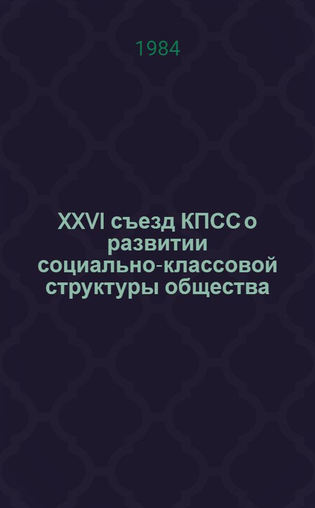 XXVI съезд КПСС о развитии социально-классовой структуры общества : (Учеб.-метод. материал)