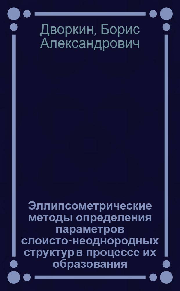 Эллипсометрические методы определения параметров слоисто-неоднородных структур в процессе их образования : Автореф. дис. на соиск. учен. степ. канд. физ.-мат. наук : (01.04.05)