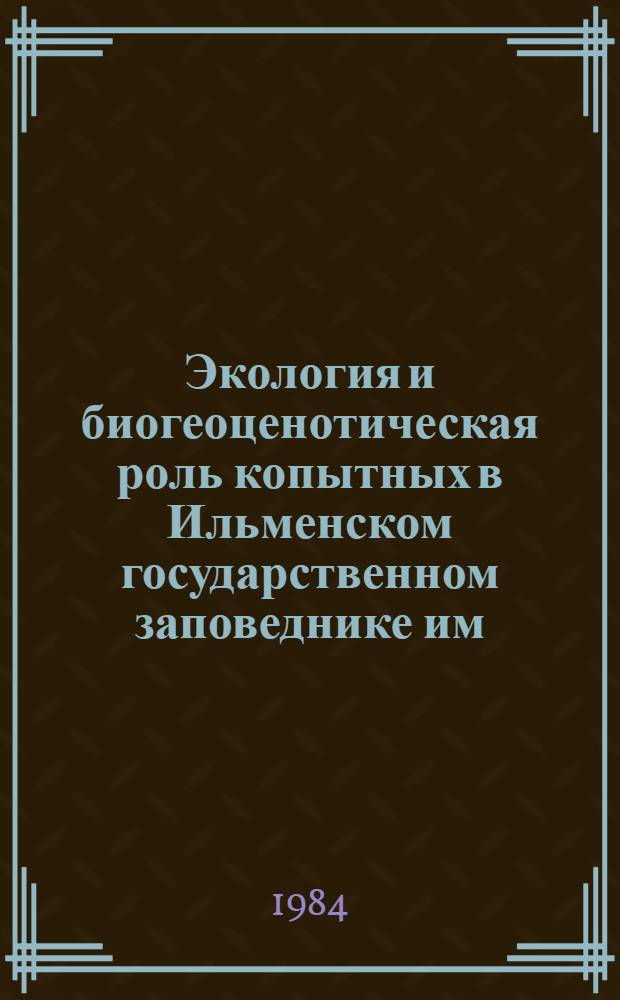 Экология и биогеоценотическая роль копытных в Ильменском государственном заповеднике им. В.И. Ленина : Автореф. дис. на соиск. учен. степ. канд. биол. наук : (03.00.16)