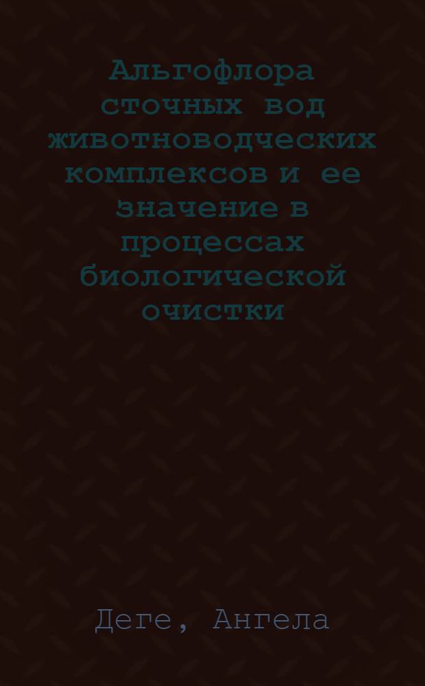 Альгофлора сточных вод животноводческих комплексов и ее значение в процессах биологической очистки : Автореф. дис. на соиск. учен. степ. канд. биол. наук : (03.00.18)