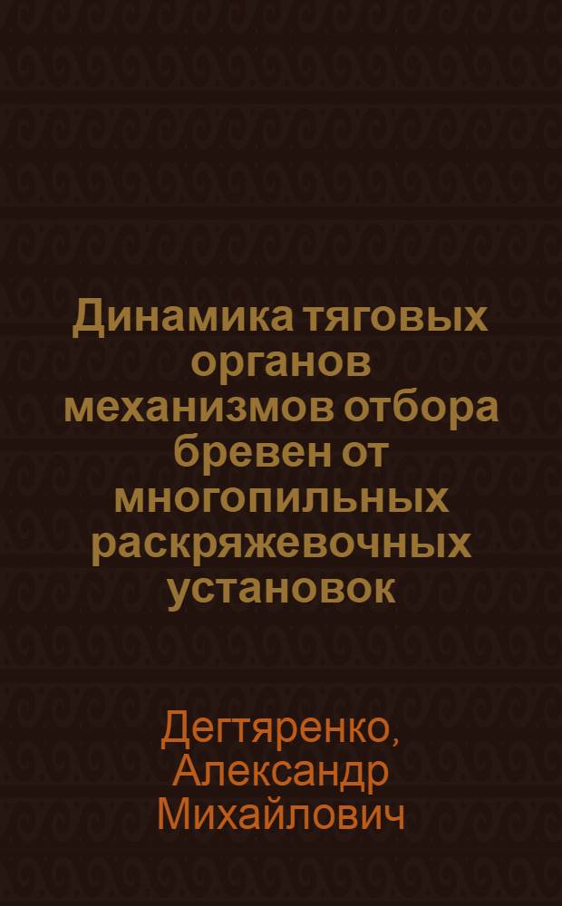 Динамика тяговых органов механизмов отбора бревен от многопильных раскряжевочных установок : Автореф. дис. на соиск. учен. степ. канд. техн. наук : (05.06.02)