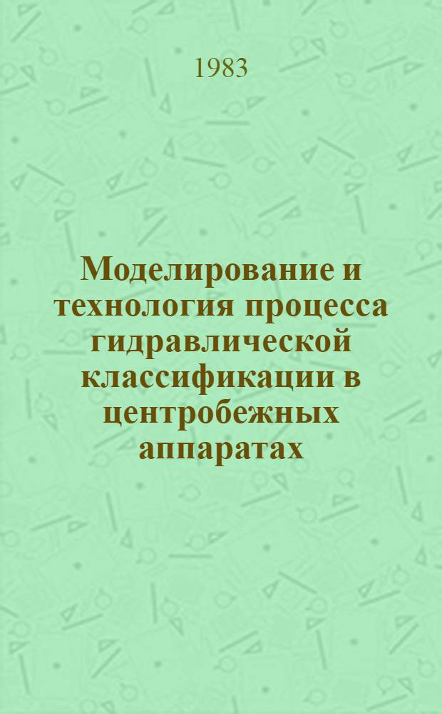 Моделирование и технология процесса гидравлической классификации в центробежных аппаратах : Автореф. дис. на соиск. учен. степ. д-ра техн. наук : (05.15.08)