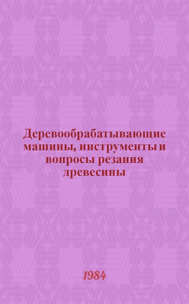 Деревообрабатывающие машины, инструменты и вопросы резания древесины : Межвуз. сб. науч. тр