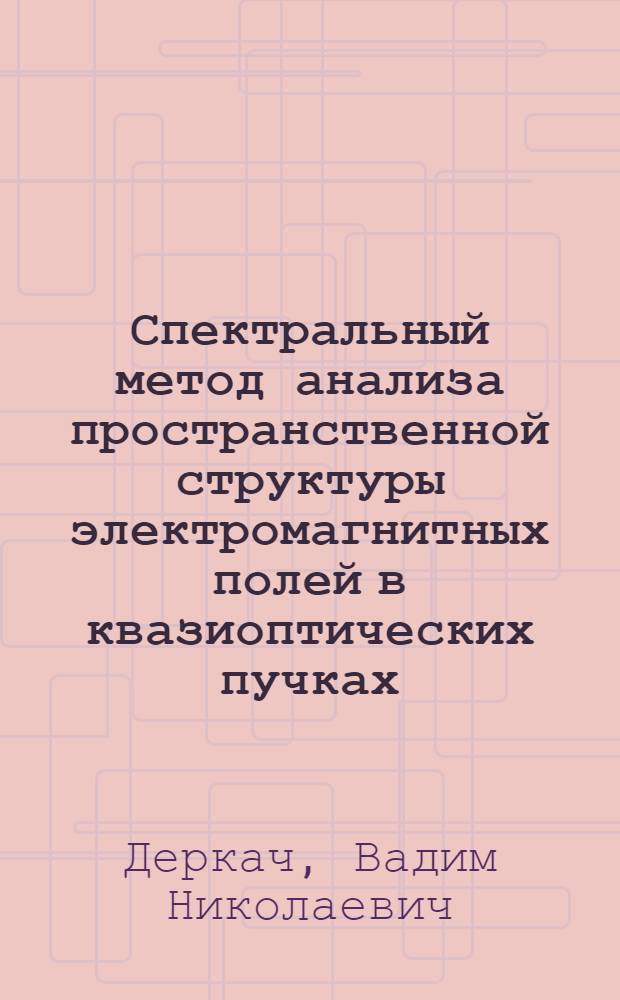 Спектральный метод анализа пространственной структуры электромагнитных полей в квазиоптических пучках : Автореф. дис. на соиск. учен. степ. канд. физ.-мат. наук : (01.04.03)