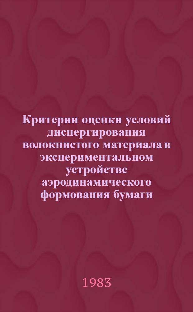 Критерии оценки условий диспергирования волокнистого материала в экспериментальном устройстве аэродинамического формования бумаги : Автореф. дис. на соиск. учен. степ. канд. техн. наук : (05.06.03)